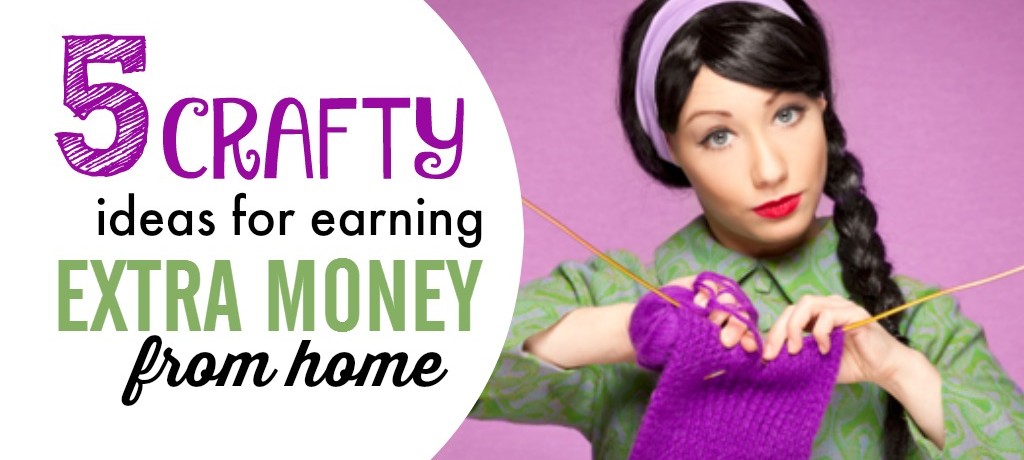 These 5 Crafty Ideas Can Make You Extra Money from Home