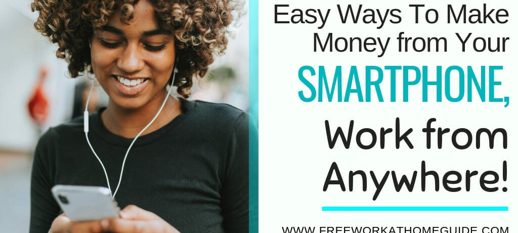 Easy Ways To Make Money from Your Smartphone, Work from Anywhere!